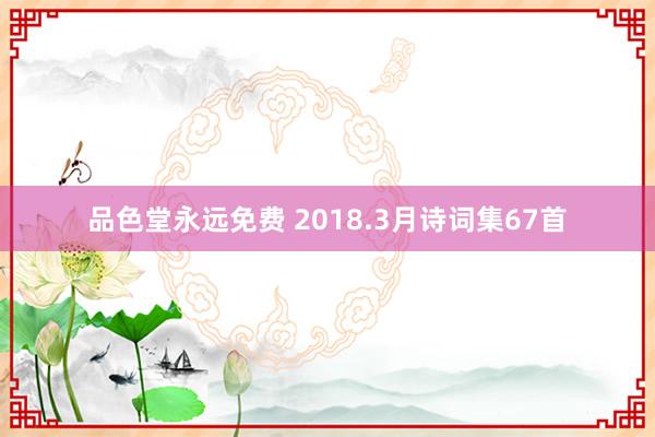 品色堂永远免费 2018.3月诗词集67首